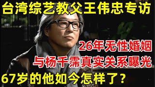 台湾综艺教父王伟忠专访与妻子26年无性婚姻67岁的他如今怎样了？【明星面对面】王伟忠 [upl. by Lamp]