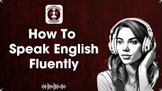 How to Achieve English Fluency A StepbyStep Guide [upl. by Strong867]