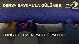 Derya Baykalla Gülümse Emniyet Kemeri Yastığı Yapımı [upl. by Secrest]