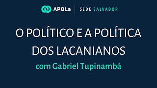 O Político e a política dos lacanianos  Gabriel Tupinambá [upl. by Annagroeg555]