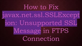 How to Fix javaxnetsslSSLException Unsupported SSL Message in FTPS Connection [upl. by Aslin506]