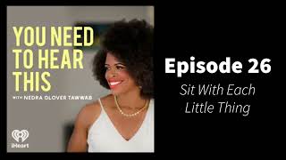 You Need To Hear This  Episode 26 Sit With Each Little Thing [upl. by Oirelav]