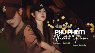 PHÙ PHIẾM NHÂN GIAN  OANH TẠ  THIÊN TÚ  MUSIC VIDEO OFFICIAL [upl. by Catie]