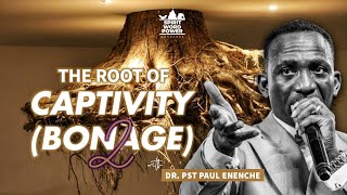 The Root Of Captivity BONDAGE Part 2  DR PST PAUL ENENCHE [upl. by Yoc]