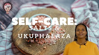 Selfcare  Salts and Ukuphalaza [upl. by Ilenay13]