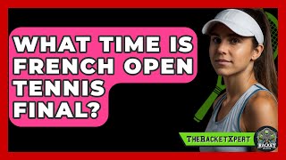 What Time Is French Open Tennis Final  The Racquet Xpert [upl. by Eanore47]