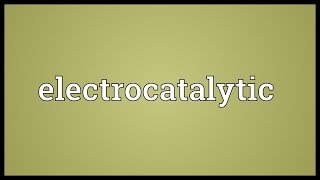 Electrocatalytic Meaning [upl. by Timothy]