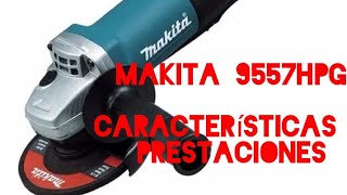 Amoladora Makita 9557HPG características prestaciones y accesorios umboxing review [upl. by Stratton]