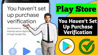 Fix You Haven’t Set Up Purchase Verification Problem In Play Store 2024 [upl. by Anairam]