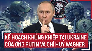 Điểm nóng thế giới Kế hoạch khủng khiếp tại Ukraine của ông Putin và chỉ huy Wagner [upl. by Boony]