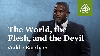 Voddie Baucham The World the Flesh and the Devil [upl. by Beane]