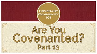 Covenant Community 101  Are You Covenanted  Part 13 [upl. by Cis]