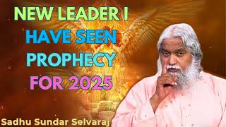 NEW LEADER I HAVE SEEN Prophecy for 2025  Sadhu Sundar Selvaraj [upl. by Aronson]