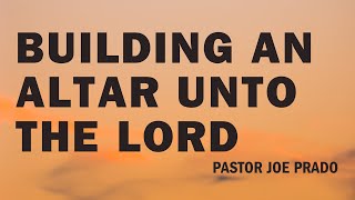 Building An Alter Unto The Lord Pastor Joe Prado 110324 [upl. by Ahsiened]