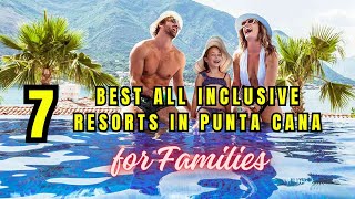 TOP 7 Best All Inclusive Resorts in Punta Cana for Families [upl. by Anerac]