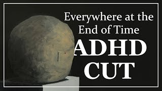 Everywhere at the End of Time ADHD Cut [upl. by Airdnahc821]