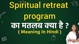 Spiritual retreat program meaning in hindi  Spiritual retreat program ka matlab kya hota hai  Word [upl. by Yekcim574]