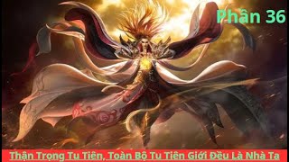 Phần 36  Thận Trọng Tu Tiên Toàn Bộ Tu Tiên Giới Đều Là Nhà Ta  Chương 456  460 [upl. by Purdy]