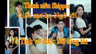 REVIEW Thanh Niên SHIPPER vô tình vớ được nữ tổng tài giàu có Giấc mơ bất ngờ [upl. by Julide931]