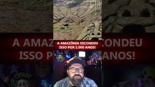 AS CIDADES PERDIDAS DA AMAZÔNIA O SEGREDO REVELADO [upl. by Caves]