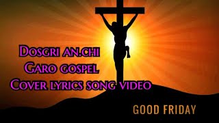 Dosgri anchi  Good Friday  Garo gospel song cover lyrics video  cover by Helwith S Sangma [upl. by Htenay]