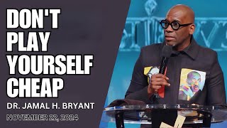 DR JAMAL BRYANT  DONT PLAY YOURSELF CHEAP  NOVEMBER 22 2024 [upl. by Niliak710]