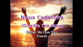 Nous TAdorons  Glorifie Ton Nom Father We Love You  French [upl. by Nosyt369]