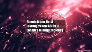 Bitcoin Miner Hut 8 Leverages New ASICs to Enhance Mining [upl. by Margarita]