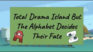 Total Drama Island But The Alphabet Decides The Eliminations [upl. by Terris]