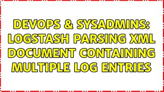 DevOps amp SysAdmins Logstash parsing xml document containing multiple log entries 2 Solutions [upl. by Ettebab767]