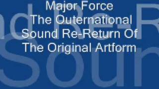 Major Force  The Outernational Sound  ReReturn Of The Original Artform [upl. by Arolf]