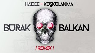 Hatice  Kuşkulanma  Burak Balkan Club Remix  Bomba [upl. by Jarvis77]