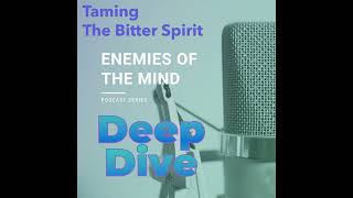 PODCAST  Enemies of the Mind 5a Deep Dive  Taming the Bitter Spirit [upl. by Nonnahc]