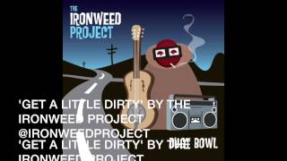 GET A LITTLE DIRTY BY THE IRONWEED PROJECT [upl. by Seagraves979]