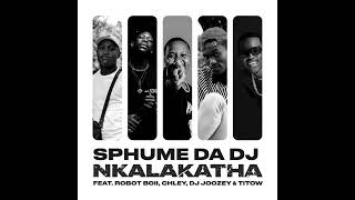 Sphume Da DJ – Nkalakatha feat Robot Boii Chley DJ Joozey ampTiToW Official Audio [upl. by Ainerbas402]