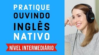 Pratique ouvindo inglês nativo nível intermediário [upl. by Lian]