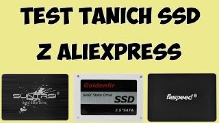 Test tanich dysków SSD z Aliexpress Suntrsi Goldenfir Faspeed [upl. by Alel]