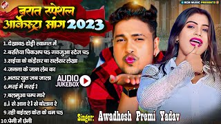 बारात स्पेशल धमाकेदार आर्केस्ट्रा सांग  Awadhesh Premi Yadav Nonstop Superhit Bhojpuri Song 2023 [upl. by Quiteri]