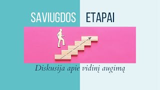 SAVIUGDOS ETAPAI  Diskusija apie vidinį augimą [upl. by Daeriam]