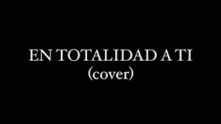 EN TOTALIDAD A TI cover [upl. by Lubet]