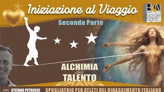 INIZIAZIONE AL VIAGGIO  PARTE II  ALCHIMIA DEL TALENTO con STEFANO PETRUCCI [upl. by Aerdnuahs]