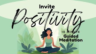 Invite Positivity 10 Minute Guided Meditation  Daily Meditation [upl. by Zenger]