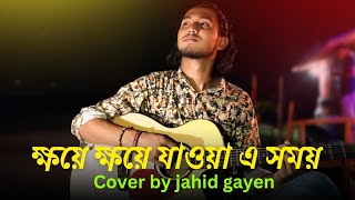 ক্ষয়ে ক্ষয়ে যাওয়া এ সময় মেনে নেয় তার পরাজয়  COVER By  Jahid gayen [upl. by Nylear]