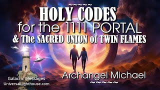 HOLY CODES for the 11 11 PORTAL amp The SACRED UNION of TWIN FLAMES  Archangel Michael [upl. by Olivia397]