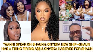 quotONYEKA Has Eyes For SHAUN They Deserve Each Other WANNI Speak on ONYEKA amp SHAUN New ship [upl. by Brigette322]