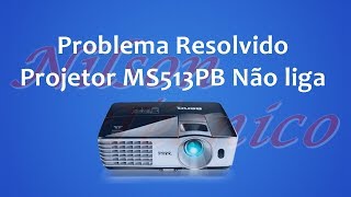 PROJETOR MS513PB NÃO LIGA Problema Resolvido [upl. by Neville513]