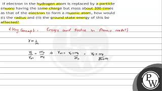 If electron in the hydrogen atom is replaced by a particle muon having the same charge but mas [upl. by Eliot887]