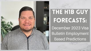 THE H1B GUY FORECASTS December 2023 Visa Bulletin Employment Based Predictions [upl. by Soiritos52]