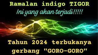 RAMALAN INDIGO TIGOR⁉️TAHUN 2024 TERBUKANYA GERBANG GOROGORO ‼️ Ini yang terjadi [upl. by Ronn]