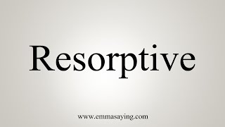 How To Say Resorptive [upl. by Adiv]